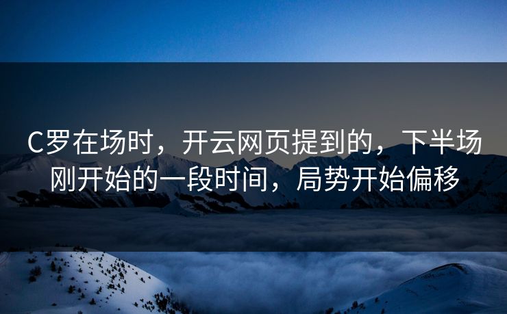 C罗在场时，开云网页提到的，下半场刚开始的一段时间，局势开始偏移