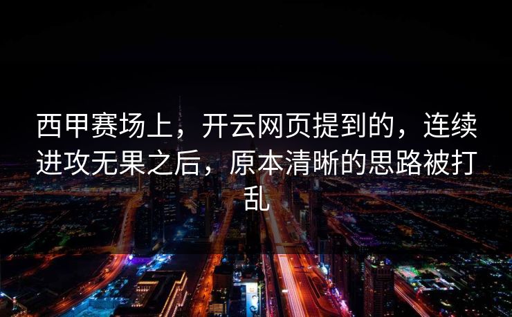 西甲赛场上，开云网页提到的，连续进攻无果之后，原本清晰的思路被打乱