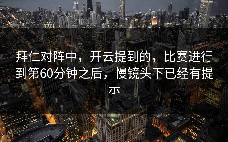 拜仁对阵中，开云提到的，比赛进行到第60分钟之后，慢镜头下已经有提示