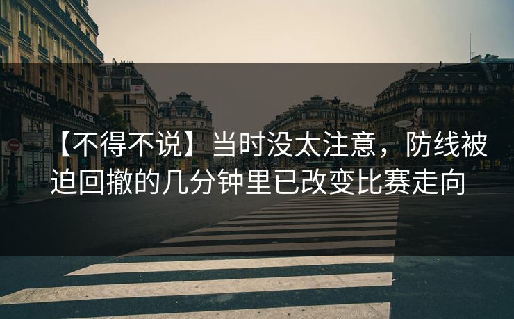【不得不说】当时没太注意，防线被迫回撤的几分钟里已改变比赛走向